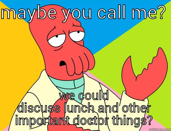 Ernie  - MAYBE YOU CALL ME?  WE COULD DISCUSS LUNCH AND OTHER IMPORTANT DOCTOR THINGS? Futurama Zoidberg 