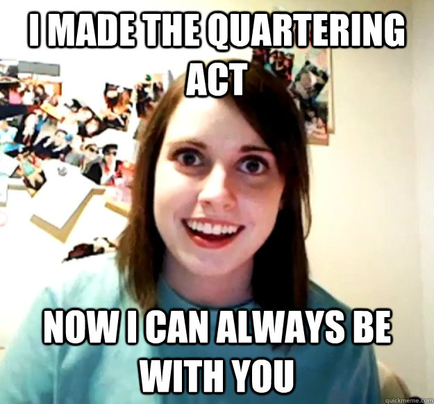 I made the quartering act Now I can always be with you   Overly Attached Girlfriend