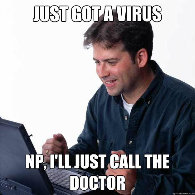 Just got a virus np, i'll just call the doctor  - Just got a virus np, i'll just call the doctor   First Day on the Internet Dad