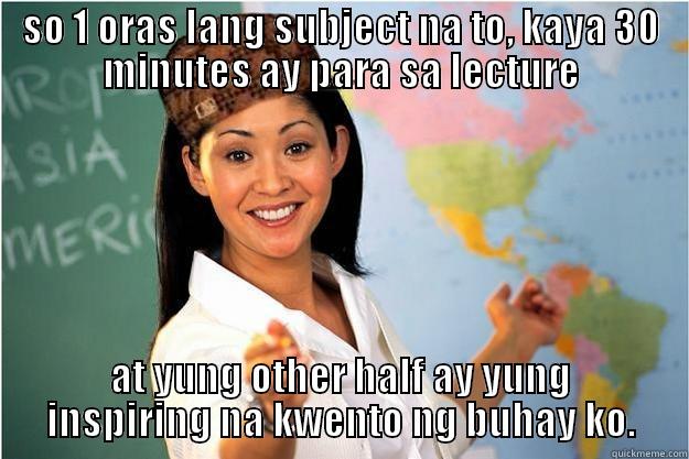 SO 1 ORAS LANG SUBJECT NA TO, KAYA 30 MINUTES AY PARA SA LECTURE AT YUNG OTHER HALF AY YUNG INSPIRING NA KWENTO NG BUHAY KO. Scumbag Teacher