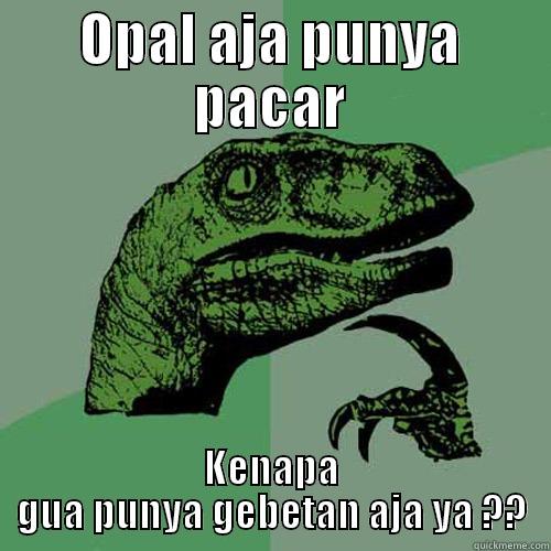 OPAL AJA PUNYA PACAR KENAPA GUA PUNYA GEBETAN AJA YA ?? Philosoraptor