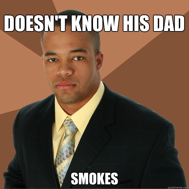 doesn't know his dad Smokes  Successful Black Man