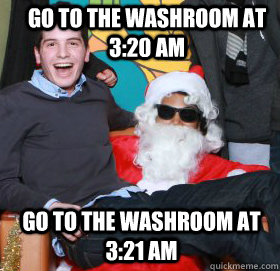 Go to the washroom at 3:20 AM Go to the washroom at 3:21 AM  