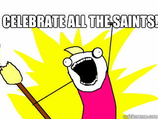 celebrate all the saints!   All The Things