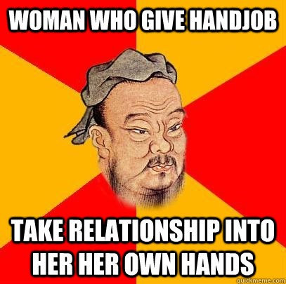 woman who give handjob take relationship into her her own hands - woman who give handjob take relationship into her her own hands  Confucius says