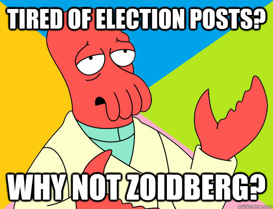 Tired of election posts? why not zoidberg? - Tired of election posts? why not zoidberg?  Misc