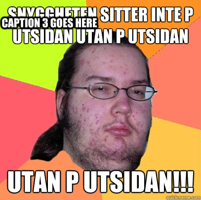 snyggheten sitter inte på utsidan utan på utsidan utan på utsidan!!! Caption 3 goes here - snyggheten sitter inte på utsidan utan på utsidan utan på utsidan!!! Caption 3 goes here  Butthurt Dweller