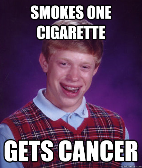 Smokes one cigarette gets cancer  Bad Luck Brian