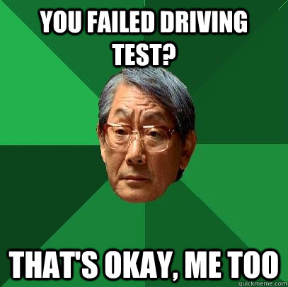 You failed driving test? That's okay, me too - You failed driving test? That's okay, me too  High Expectations Asian Father