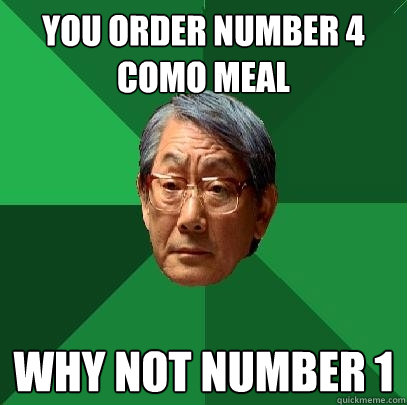 you order number 4 como meal  Why not number 1  - you order number 4 como meal  Why not number 1   High Expectations Asian Father