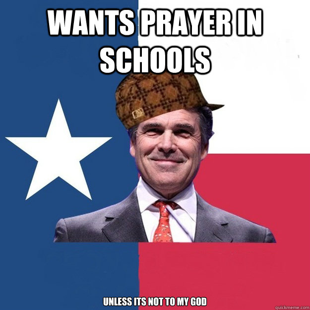 wants prayer in schools  unless its not to my god - wants prayer in schools  unless its not to my god  Scumbag Rick Perry