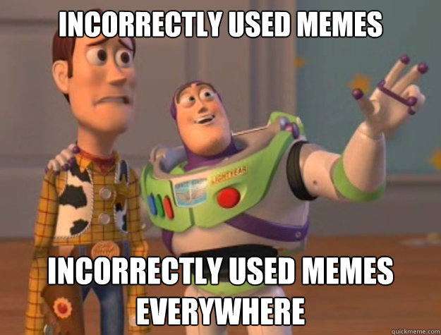 Incorrectly used memes Incorrectly used memes everywhere  Toy Story