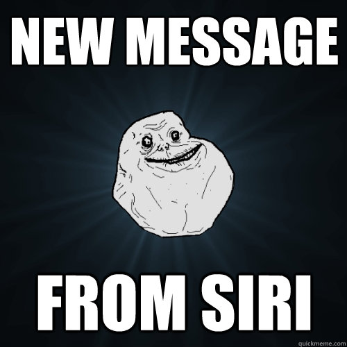 New message from siri  Forever Alone