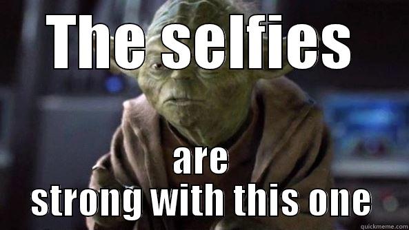 THE SELFIES ARE STRONG WITH THIS ONE True dat, Yoda.