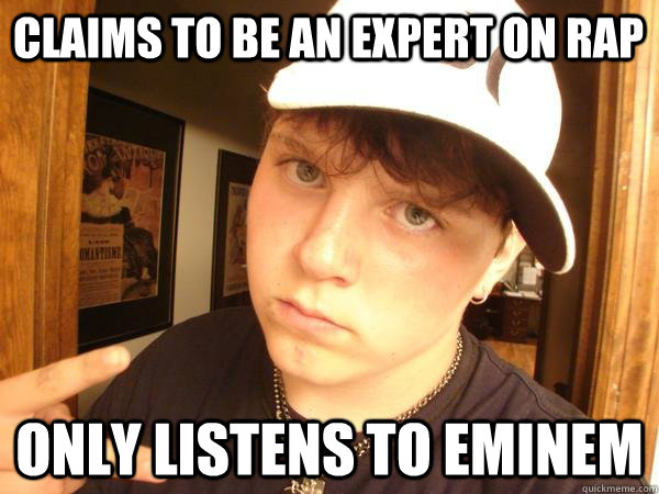 claims to be an expert on rap only listens to eminem  Suburban Gangster