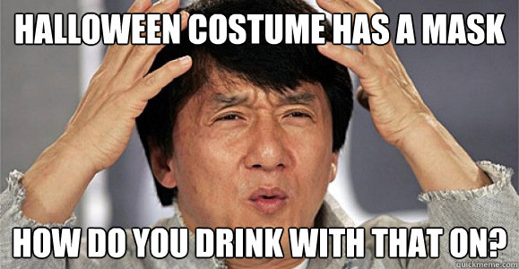 Halloween Costume has a mask How do you drink with that on?  Confused Jackie Chan