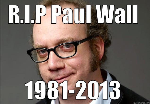 R.I.P PAUL WALL 1981-2013 Misc