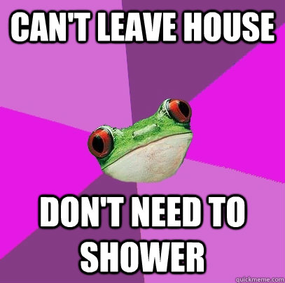 Can't leave house don't need to shower - Can't leave house don't need to shower  Foul Bachelorette Frog