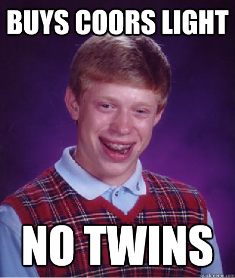 buys coors light no twins  Bad Luck Brian