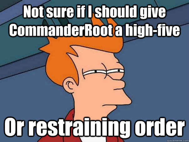 Not sure if I should give CommanderRoot a high-five Or restraining order  Futurama Fry