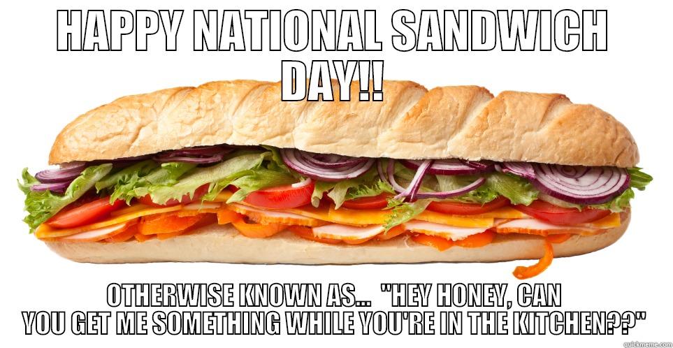 sandwich day  - HAPPY NATIONAL SANDWICH DAY!! OTHERWISE KNOWN AS...  