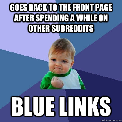 Goes back to the front page after spending a while on other subreddits Blue Links  Success Kid