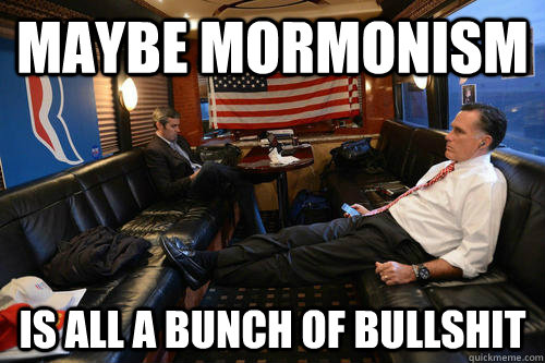 maybe Mormonism is all a bunch of bullshit  Sudden Realization Romney