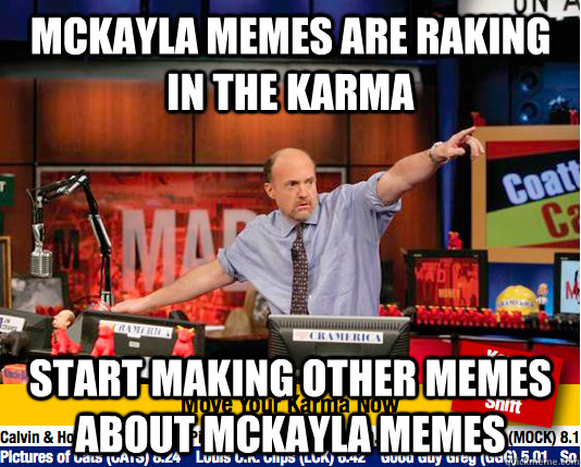 mckayla memes are raking in the karma start making other memes about mckayla memes  Mad Karma with Jim Cramer