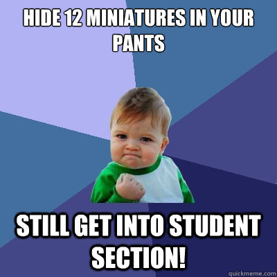 Hide 12 Miniatures in your pants Still get into student section!  Success Kid