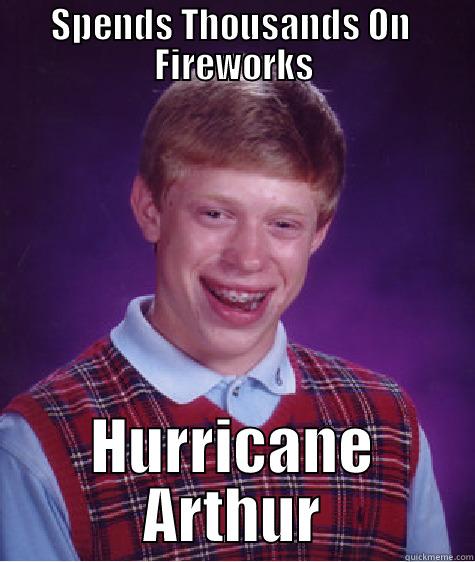 SPENDS THOUSANDS ON  FIREWORKS HURRICANE ARTHUR Bad Luck Brian