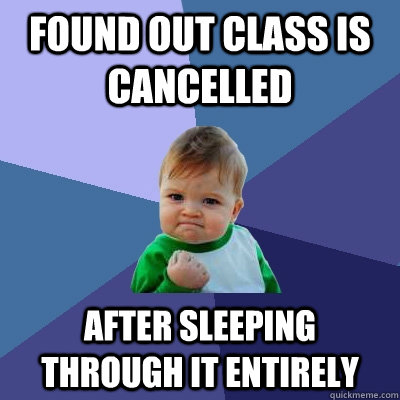 Found out class is cancelled After sleeping through it entirely  Success Kid