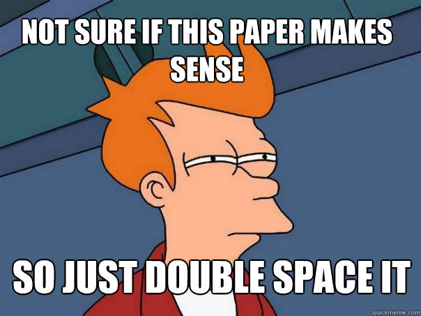 not sure if this paper makes sense so just double space it - not sure if this paper makes sense so just double space it  Futurama Fry