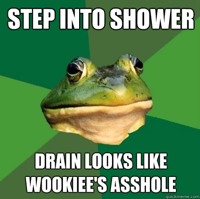 step into shower drain looks like wookiee's asshole  Foul Bachelor Frog