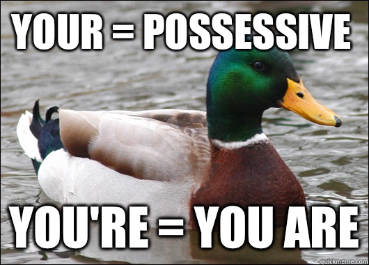 Your = possessive  You're = you are - Your = possessive  You're = you are  Actual Advice Mallard