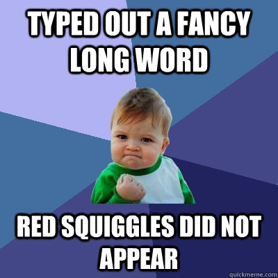 Typed out a fancy long word Red squiggles did not appear - Typed out a fancy long word Red squiggles did not appear  Success Kid