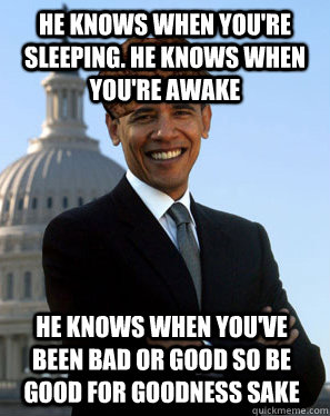 He knows when you're sleeping. He knows when you're awake He knows when you've been bad or good so be good for goodness sake  Scumbag Obama