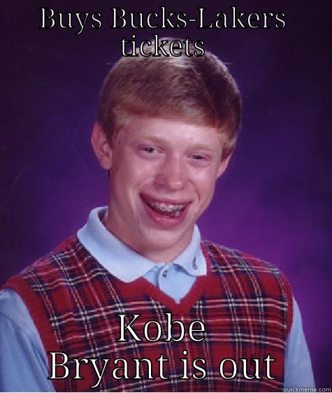 BUYS BUCKS-LAKERS TICKETS KOBE BRYANT IS OUT Bad Luck Brian