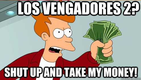 Los Vengadores 2? Shut up and take my money!  Fry shut up and take my money credit card