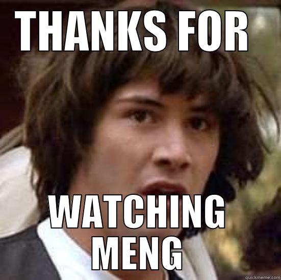 THANKS  - THANKS FOR  WATCHING MENG conspiracy keanu