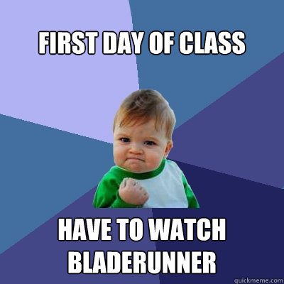 First day of class have to watch bladerunner - First day of class have to watch bladerunner  Success Kid