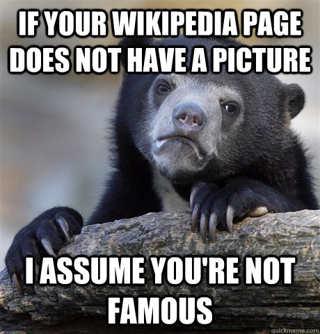 If your wikipedia page does not have a picture i assume you're not famous  Confession Bear