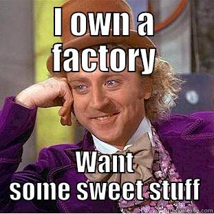 I OWN A FACTORY WANT SOME SWEET STUFF Creepy Wonka