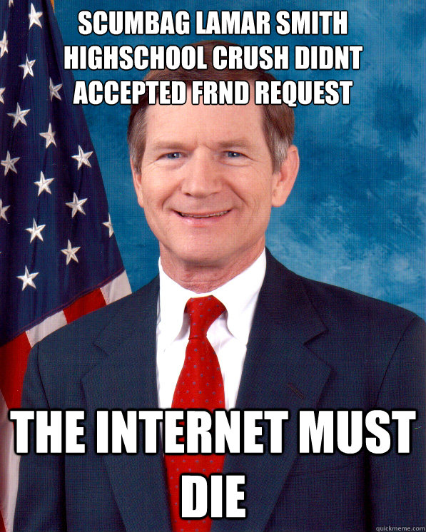 Scumbag Lamar Smith 
highschool crush didnt accepted frnd request the internet must die  Scumbag Lamar Smith