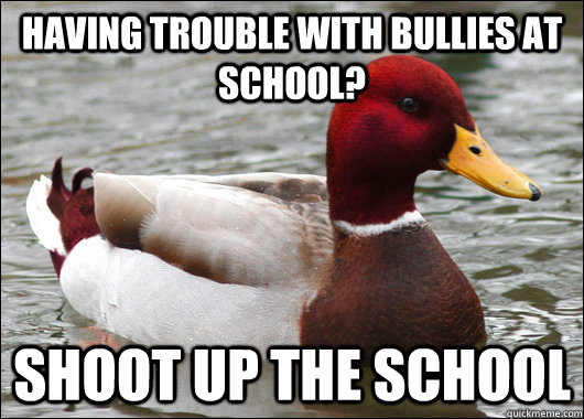 having-trouble-with-bullies-at-school-shoot-up-the-school-malicious