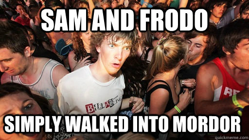 SAM AND FRODO SIMPLY WALKED INTO MORDOR  Sudden Clarity Clarence