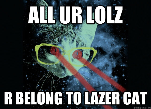 All ur lolz  r belong to lazer cat  