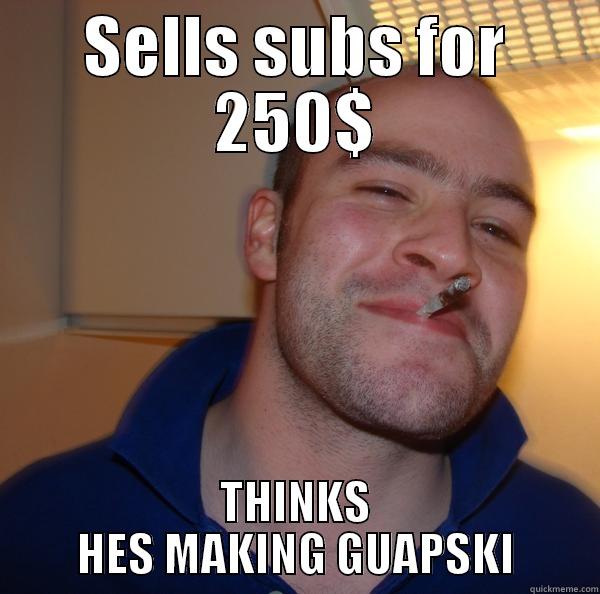owned by giraffe - SELLS SUBS FOR 250$ THINKS HES MAKING GUAPSKI Good Guy Greg 