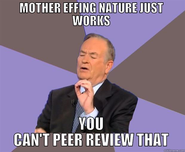 MOTHER EFFING NATURE JUST WORKS YOU CAN'T PEER REVIEW THAT Bill O Reilly