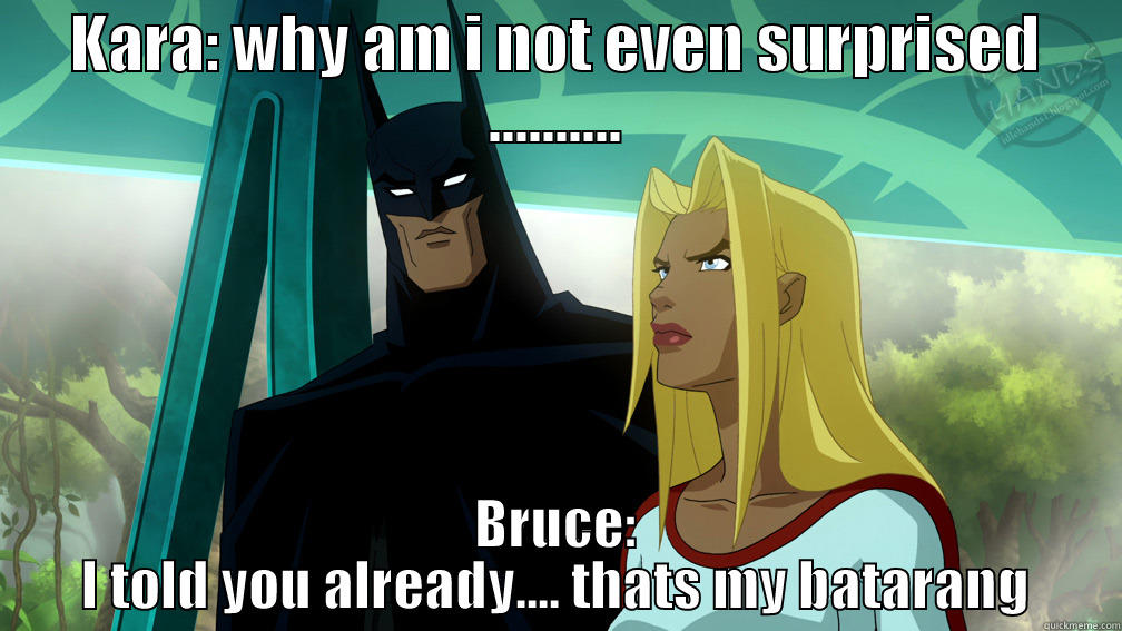 bruce & kara - KARA: WHY AM I NOT EVEN SURPRISED .......... BRUCE: I TOLD YOU ALREADY.... THATS MY BATARANG Misc