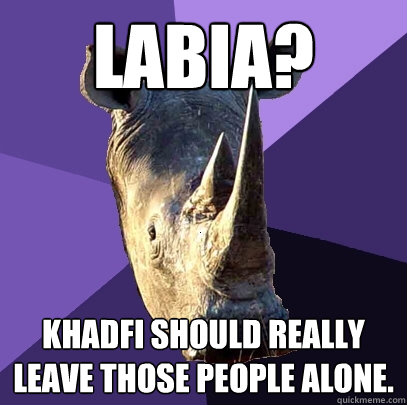 Labia? Khadfi should really leave those people alone.  Sexually Oblivious Rhino